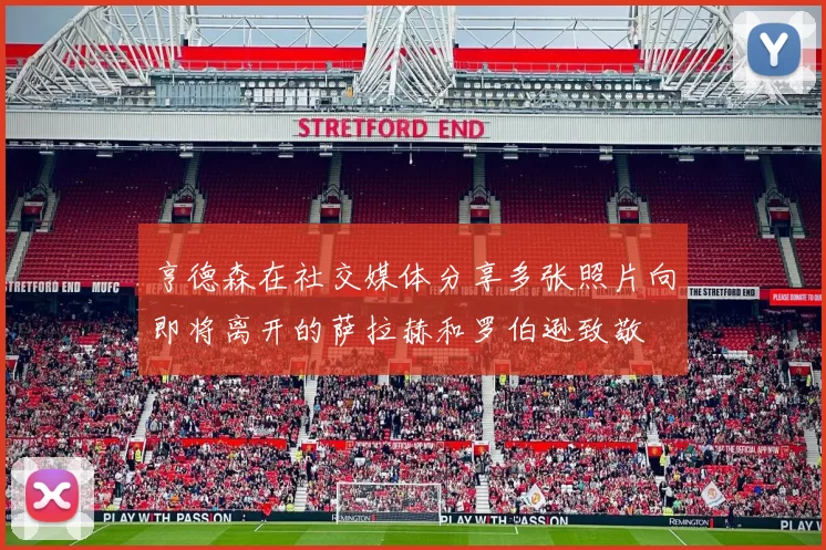 亨德森在社交媒体分享多张照片向即将离开的萨拉赫和罗伯逊致敬