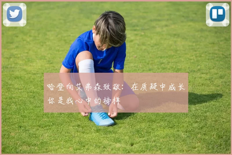 哈登向艾弗森致敬：在质疑中成长你是我心中的榜样
