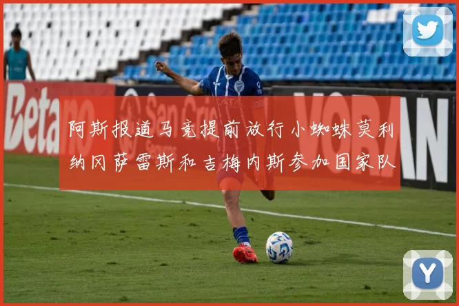 阿斯报道马竞提前放行小蜘蛛莫利纳冈萨雷斯和吉梅内斯参加国家队集训